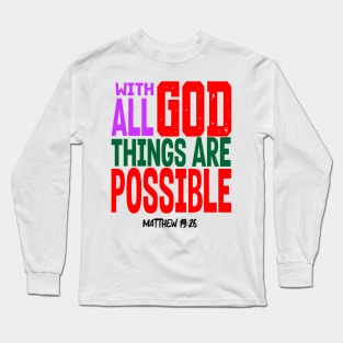 WITH GOD ALL THINGS ARE POSSIBLE.  MATT 19 V 26 Long Sleeve T-Shirt